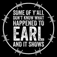 Some Of Yall Dont Know What Happened To Earl And It Shows T-Shirt
