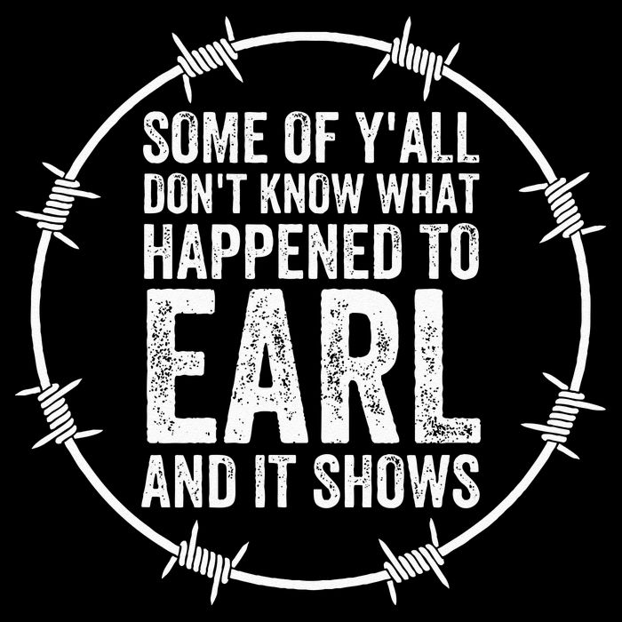 Some Of Yall Dont Know What Happened To Earl And It Shows T-Shirt