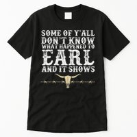 Some Of Y'all Don't Know What Happened To Earl And It Shows Tall T-Shirt