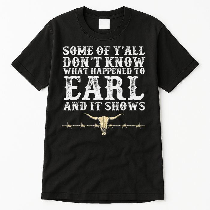 Some Of Y'all Don't Know What Happened To Earl And It Shows Tall T-Shirt