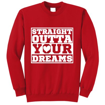 Straight Outta Your Dreams Sweatshirt