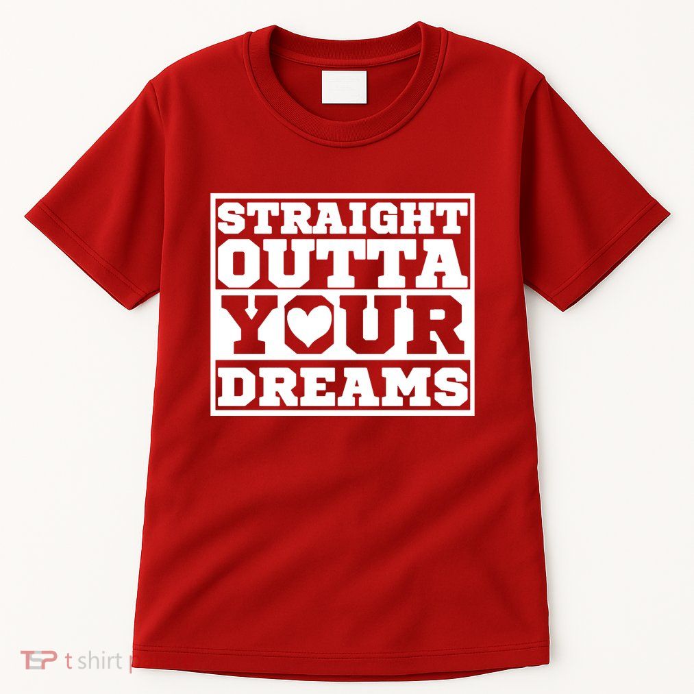 Straight Outta Your Dreams Tall T-Shirt