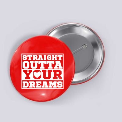 Straight Outta Your Dreams Button