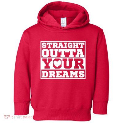 Straight Outta Your Dreams Toddler Hoodie