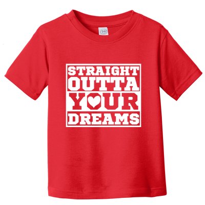 Straight Outta Your Dreams Toddler T-Shirt