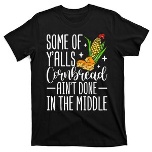 Some Of YAlls Cornbread AinT Done In The Middle T-Shirt