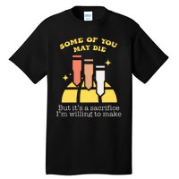 Some Of You May Die But ItS A Sacrifice I Am Willing To Make Meme Tall T-Shirt