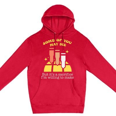 Some Of You May Die But ItS A Sacrifice I Am Willing To Make Meme Premium Pullover Hoodie