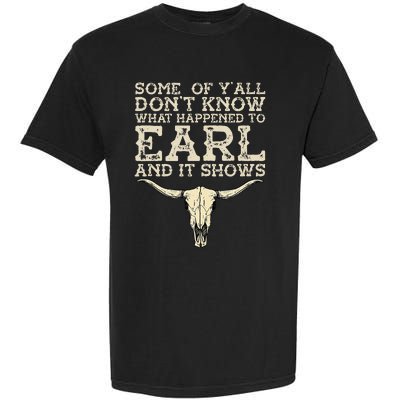 Some Of You Don’T Know What Happened To Earl And It Shows Garment-Dyed Heavyweight T-Shirt