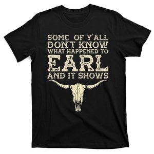 Some Of You Don’T Know What Happened To Earl And It Shows T-Shirt