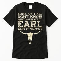 Some Of You Don’T Know What Happened To Earl And It Shows Tall T-Shirt