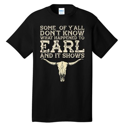 Some Of You Don’T Know What Happened To Earl And It Shows Tall T-Shirt