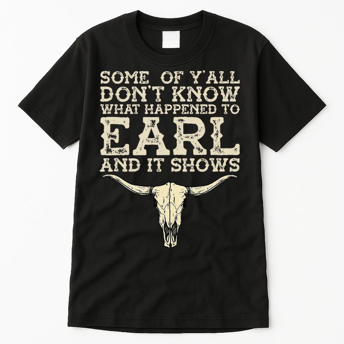 Some Of You Don’T Know What Happened To Earl And It Shows Tall T-Shirt