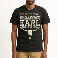 Some Of You Don’T Know What Happened To Earl And It Shows Tall T-Shirt