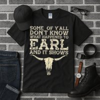 Some Of You Don’T Know What Happened To Earl And It Shows Tall T-Shirt