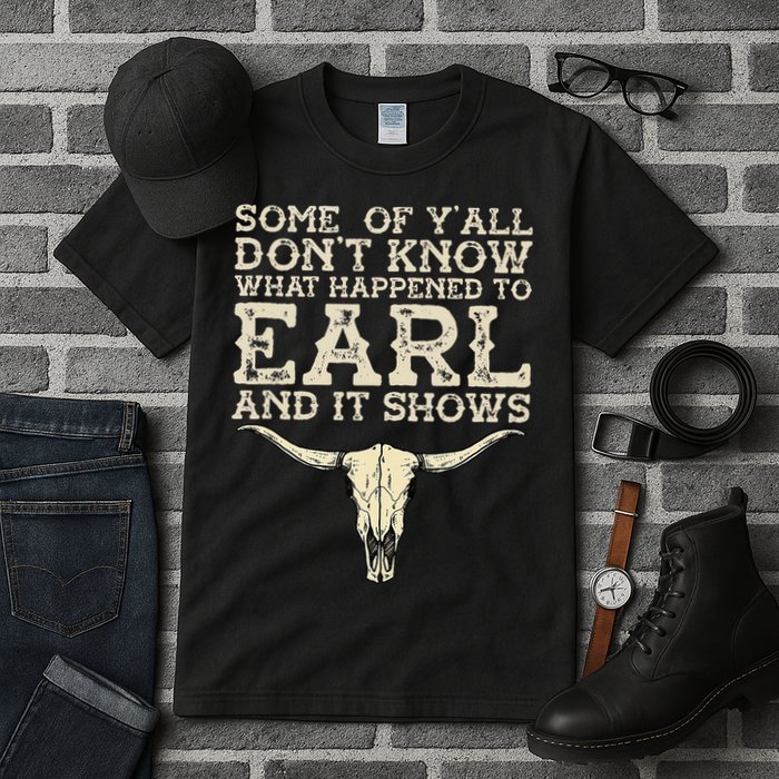 Some Of You Don’T Know What Happened To Earl And It Shows Tall T-Shirt