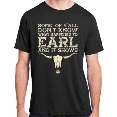 Some Of You Don’T Know What Happened To Earl And It Shows Adult ChromaSoft Performance T-Shirt