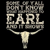 Some Of You Don’T Know What Happened To Earl And It Shows Poster
