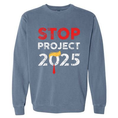 Stop Project 2025 TrumpS Project Anti Trump Funny Gift Garment-Dyed Sweatshirt