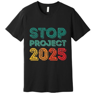 Stop Project 2025 Anti Fascism Anti Racism Pro Democratic Premium T-Shirt