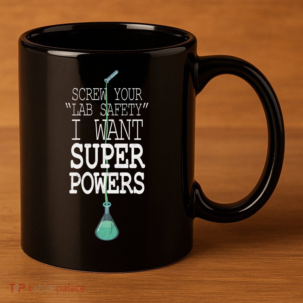 Screw Your Lab Safety I Want Super Powers 11oz C Handle Ceramic Mug