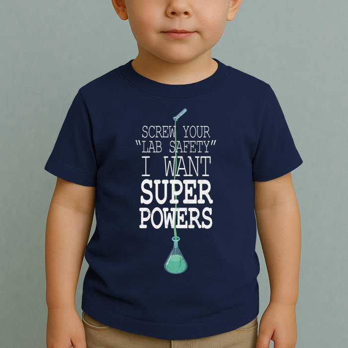 Screw Your Lab Safety I Want Super Powers Toddler T-Shirt
