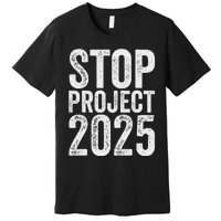 Stop Project 2025 Anti Trump Bold Design Premium T-Shirt