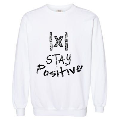 Stay Positive Absolute Value Funny Math Teacher Calculus Gift Garment-Dyed Sweatshirt