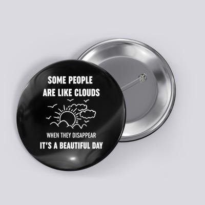 Some People Are Like Clouds They Disappear Beautiful Day Sarcastic Button