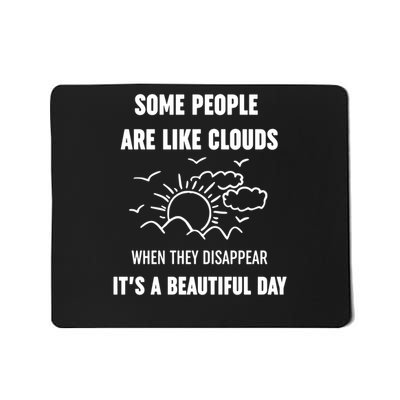 Some People Are Like Clouds They Disappear Beautiful Day Sarcastic Mousepad