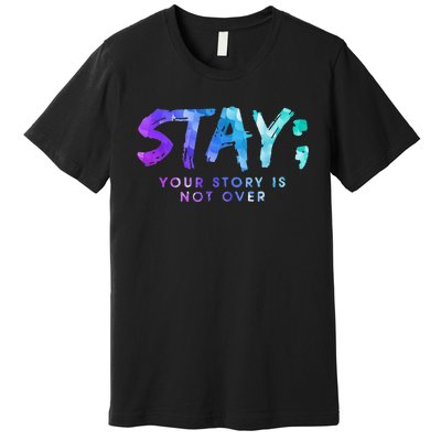 Suicide Prevention Awareness Stay Your Story Is Not Over Premium T-Shirt