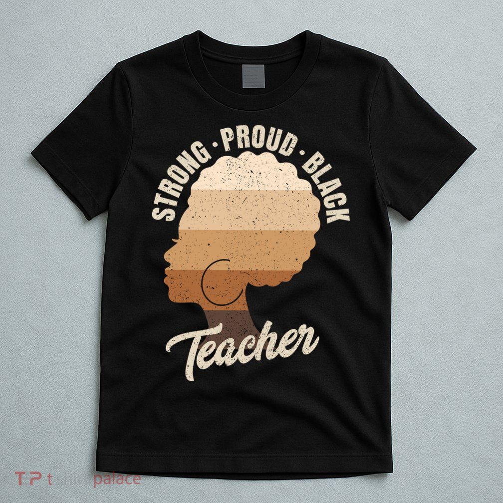 Strong Proud Black Teacher Black History T-Shirt