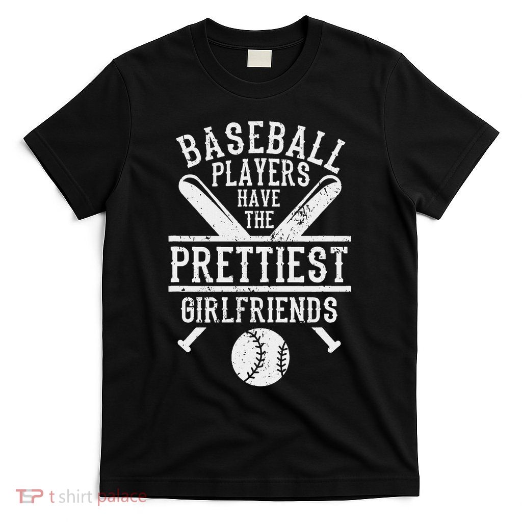 Sport Phrase Baseball Players Have The Prettiest Girlfriends T-Shirt