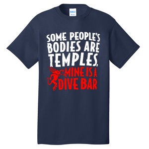 Some PeopleS Bodies Are Temples Mine Is A Dive Bar Tall T-Shirt