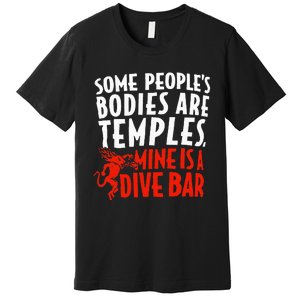 Some People's Bodies Are Temples Mine Is A Dive Bar Premium T-Shirt