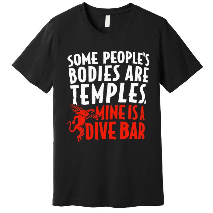 Some People's Bodies Are Temples Mine Is A Dive Bar Premium T-Shirt