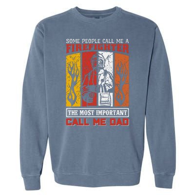 Some People Call Me A Firefighter The Most Important Call Me Dad Garment-Dyed Sweatshirt