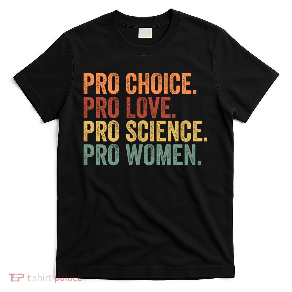 Support Pro Choice Pro Love Pro Science Pro Women Empowerment Equality T-Shirt