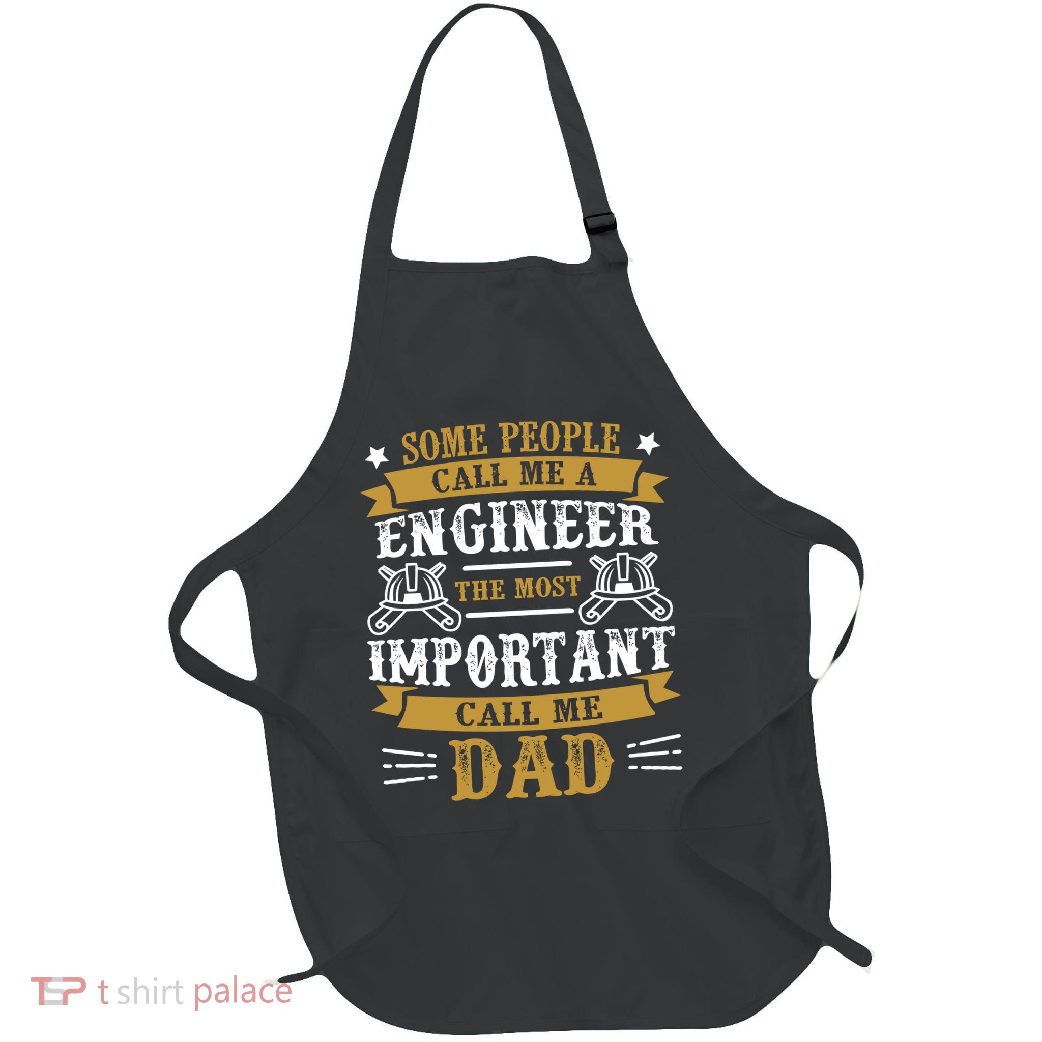 Some People Call Me A Engineer The Most Important Call Me Dad Gifts Apron