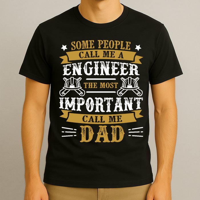 Some People Call Me A Engineer The Most Important Call Me Dad Gifts T-Shirt