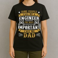 Some People Call Me A Engineer The Most Important Call Me Dad Gifts T-Shirt