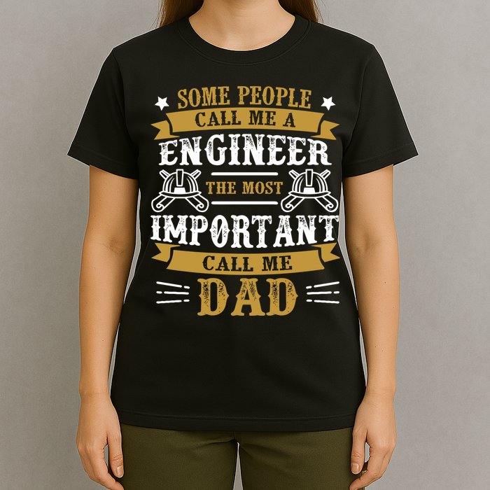 Some People Call Me A Engineer The Most Important Call Me Dad Gifts T-Shirt