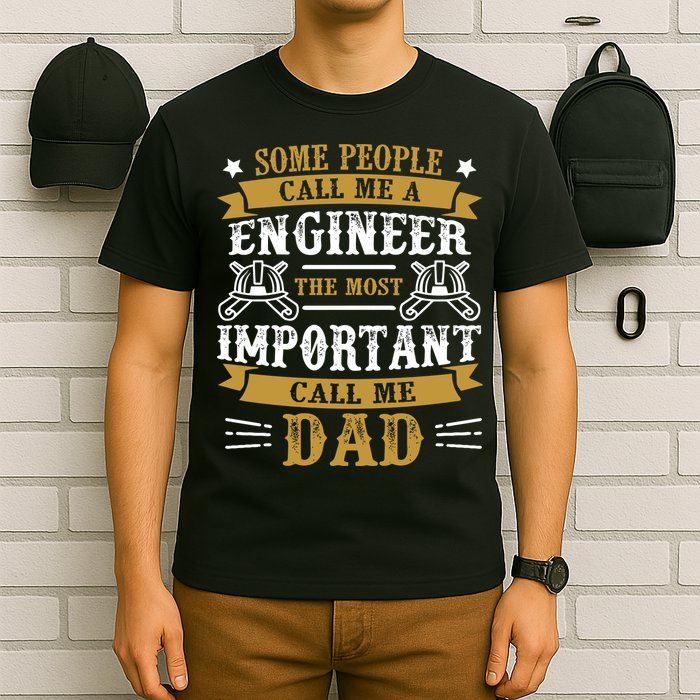 Some People Call Me A Engineer The Most Important Call Me Dad Gifts T-Shirt