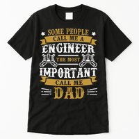 Some People Call Me A Engineer The Most Important Call Me Dad Gifts Tall T-Shirt