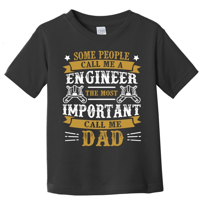 Some People Call Me A Engineer The Most Important Call Me Dad Gifts Toddler T-Shirt