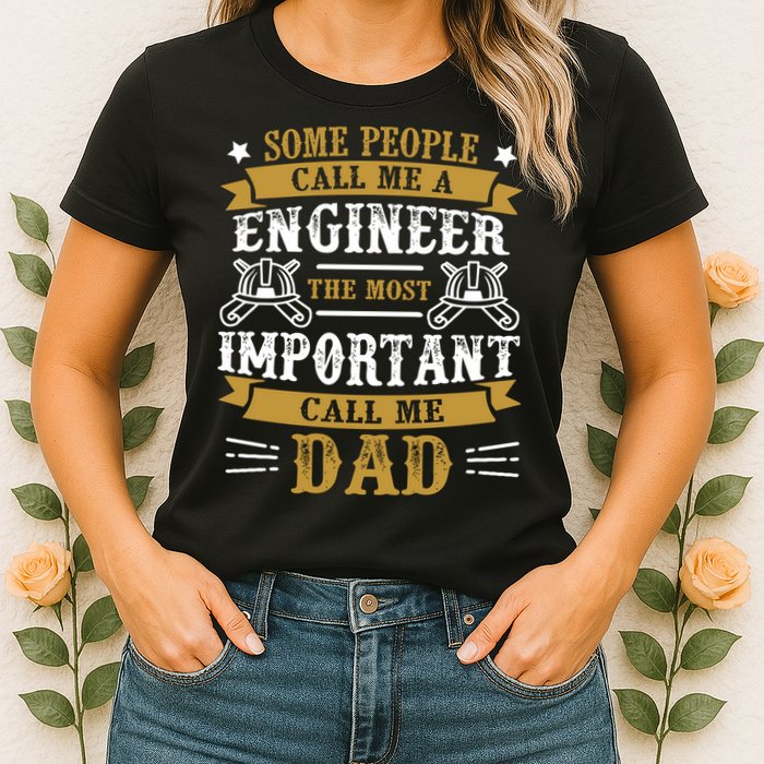 Some People Call Me A Engineer The Most Important Call Me Dad Gifts Womens T-Shirt