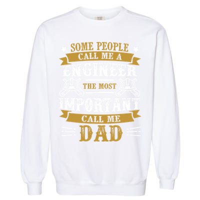Some People Call Me A Engineer The Most Important Call Me Dad Gifts Garment-Dyed Sweatshirt