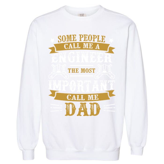 Some People Call Me A Engineer The Most Important Call Me Dad Gifts Garment-Dyed Sweatshirt