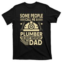 Some People Call Me A Plumber The Most Important Call Me Dad T-Shirt