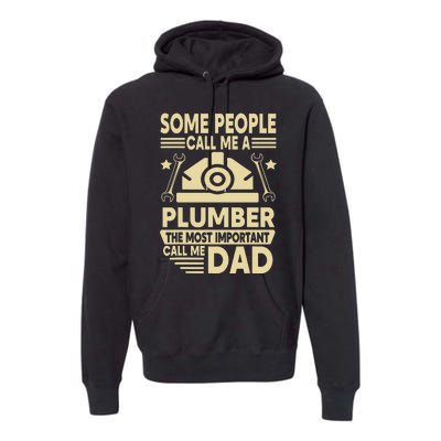 Some People Call Me A Plumber The Most Important Call Me Dad Premium Hoodie